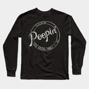 Just Poopin’ You Know How I Be Long Sleeve T-Shirt